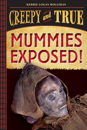 Creepy and True Mummies Exposed Kerrie Logan Hollihan